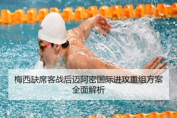 梅西缺席客战后迈阿密国际进攻重组方案全面解析 | leyu.comapp