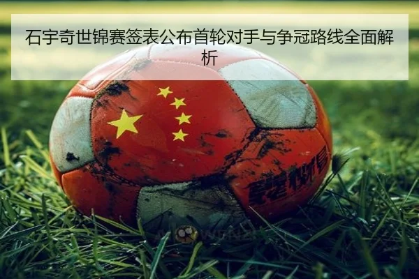 石宇奇世锦赛签表公布首轮对手与争冠路线全面解析 | leyu.comapp
